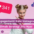 Ingin Engagement Rate Instagram Naik? Simak Strategi Nya!
